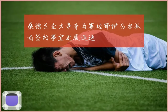桑德兰全力争夺马赛边锋伊戈尔派尚签约事宜进展迅速